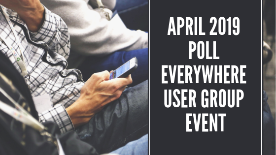 April 2019 Poll Everywhere User Group event